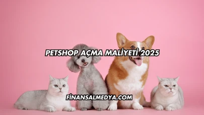Petshop Açma Maliyeti 2025