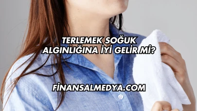 Terlemek Soğuk Algınlığına İyi Gelir mi?