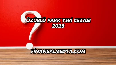 Özürlü Park Yeri Cezası 2025