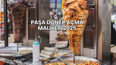Paşa Döner Açma Maliyeti 2025