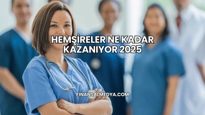 Hemşireler Ne Kadar Kazanıyor 2025