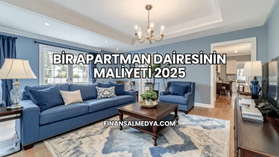 Bir Apartman Dairesinin Maliyeti 2025
