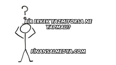 Bir Erkek Yazmıyorsa Ne Yapmalı?
