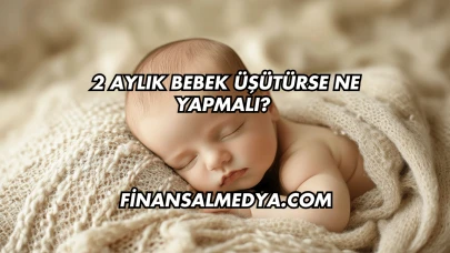 2 Aylık Bebek Üşütürse Ne Yapmalı?