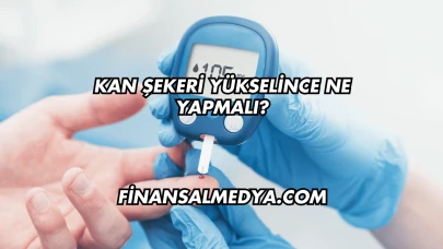 Kan Şekeri Yükselince Ne Yapmalı?