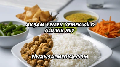 Akşam Yemek Yemek Kilo Aldırır mı?