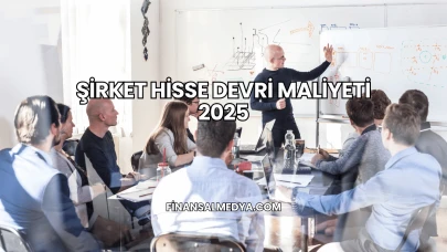 Şirket Hisse Devri Maliyeti 2025