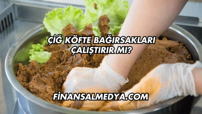 Çiğ Köfte Bağırsakları Çalıştırır mı?