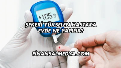 Şekeri Yükselen Hastaya Evde Ne Yapılır?