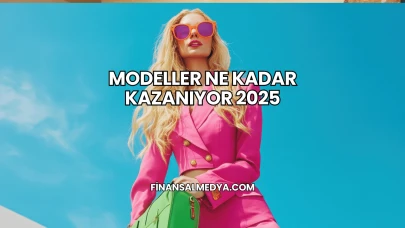 Modeller Ne Kadar Kazanıyor 2025