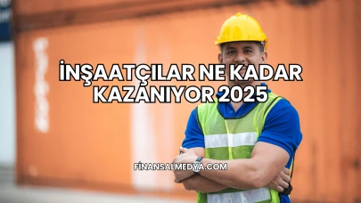 İnşaatçılar Ne Kadar Kazanıyor 2025