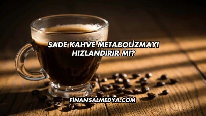Sade Kahve Metabolizmayı Hızlandırır mı?