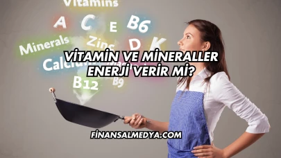 Vitamin ve Mineraller Enerji Verir mi?