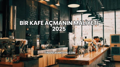 Bir Kafe Açmanın Maliyeti 2025