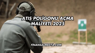 Atış Poligonu Açma Maliyeti 2025