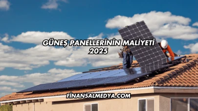 Güneş Panellerinin Maliyeti 2025