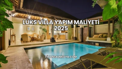 Lüks Villa Yapım Maliyeti 2025