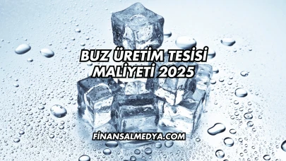 Buz Üretim Tesisi Maliyeti 2025
