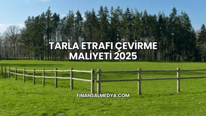 Tarla Etrafı Çevirme Maliyeti 2025