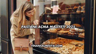 Pastane Açma Maliyeti 2025