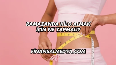 Ramazanda Kilo Almak İçin Ne Yapmalı?
