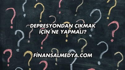 Depresyondan Çıkmak İçin Ne Yapmalı?