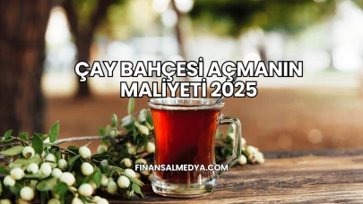 Çay Bahçesi Açmanın Maliyeti 2025