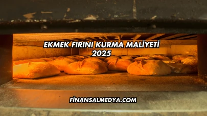 Ekmek Fırını Kurma Maliyeti 2025