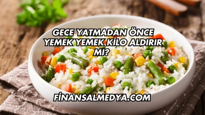 Gece Yatmadan Önce Yemek Yemek Kilo Aldırır mı?