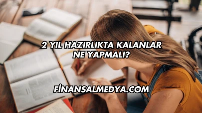 2 Yıl Hazırlıkta Kalanlar Ne Yapmalı?