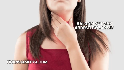 Balgam Yutmak Abdesti Bozar mı?