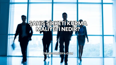 Şahıs Şirketi Kurma Maliyeti Nedir?