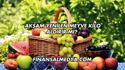Akşam Yenilen Meyve Kilo Aldırır mı?