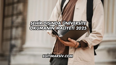 Şehir Dışında Üniversite Okumanın Maliyeti 2025