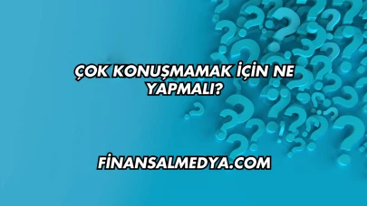 Çok Konuşmamak İçin Ne Yapmalı?
