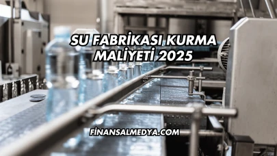 Su Fabrikası Kurma Maliyeti 2025