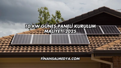 10 Kw Güneş Paneli Kurulum Maliyeti 2025
