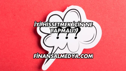 İyi Hissetmek İçin Ne Yapmalı?