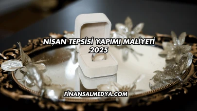 Nişan Tepsisi Yapımı Maliyeti 2025