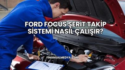 Ford Focus Şerit Takip Sistemi Nasıl Çalışır?