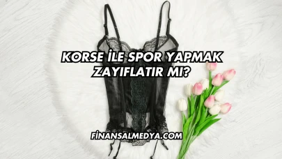 Korse İle Spor Yapmak Zayıflatır mı?