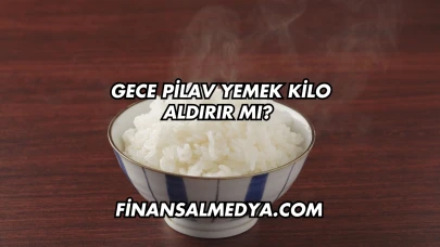 Gece Pilav Yemek Kilo Aldırır mı?