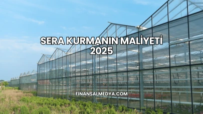 Sera Kurmanın Maliyeti 2025