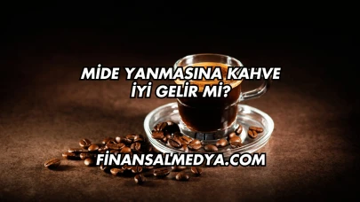Mide Yanmasına Kahve İyi Gelir mi?