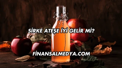 Sirke Ateşe İyi Gelir mi?
