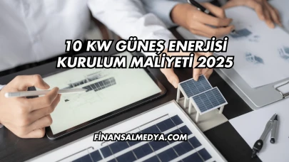 10 Kw Güneş Enerjisi Kurulum Maliyeti 2025