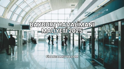 Bayburt Havalimanı Maliyeti 2025