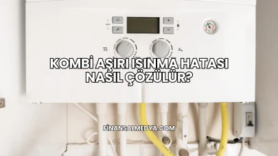 Kombi Aşırı Isınma Hatası Nasıl Çözülür?