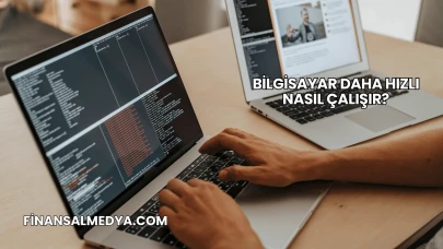 Bilgisayar Daha Hızlı Nasıl Çalışır?