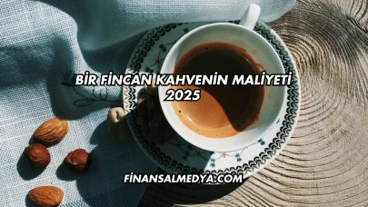 Bir Fincan Kahvenin Maliyeti 2025